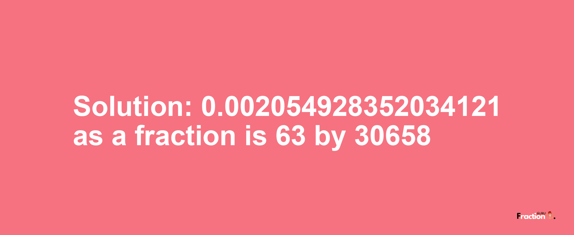 Solution:0.002054928352034121 as a fraction is 63/30658